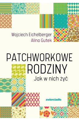 Patchworkowe rodziny. Jak w nich żyć
