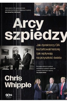 Arcyszpiedzy. Jak dyrektorzy CIA kształtowali...