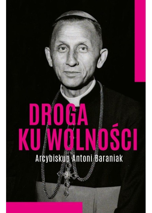 Droga ku wolności. Arcybiskup Antoni Baraniak