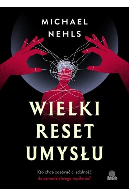 Wielki reset umysłu. Kto chce odebrać ci zdolność