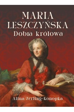Maria Leszczyńska. Dobra królowa