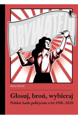 Głosuj, broń, wybieraj. Polskie hasła polityczne..