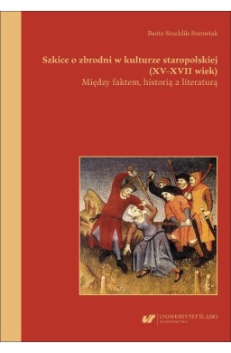 Szkice o zbrodni w kulturze staropolskiej XV-XVII