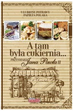 Dobra kuchnia. Przysmaki Jana Pawła II