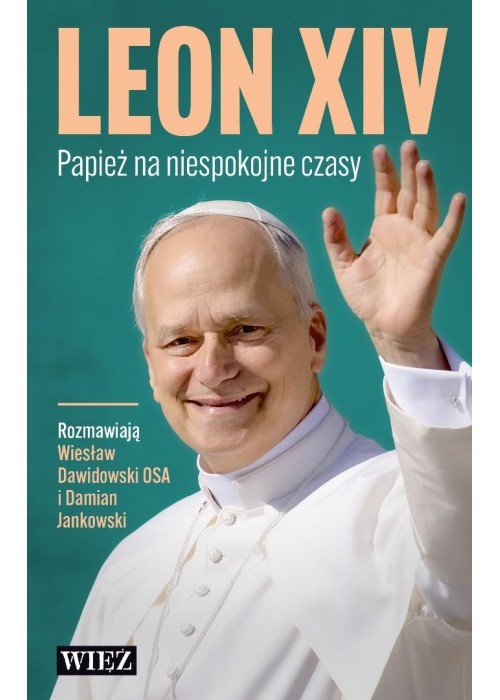 Leon XIV. Papież na niespokojne czasy