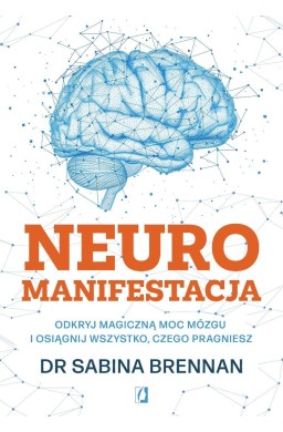 Neuromanifestacja. Odkryj magiczną moc mózgu...