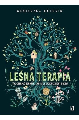 Leśna terapia. Jak czerpać zdrowie, energię i...