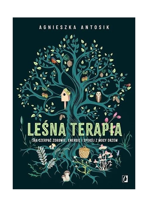 Leśna terapia. Jak czerpać zdrowie, energię i...