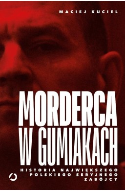 Morderca w gumiakach. Historia największego...