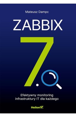 Zabbix 7.0. Efektywny monitoring infrastruktury IT