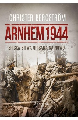 Arnhem 1944. Epicka bitwa opisana na nowo