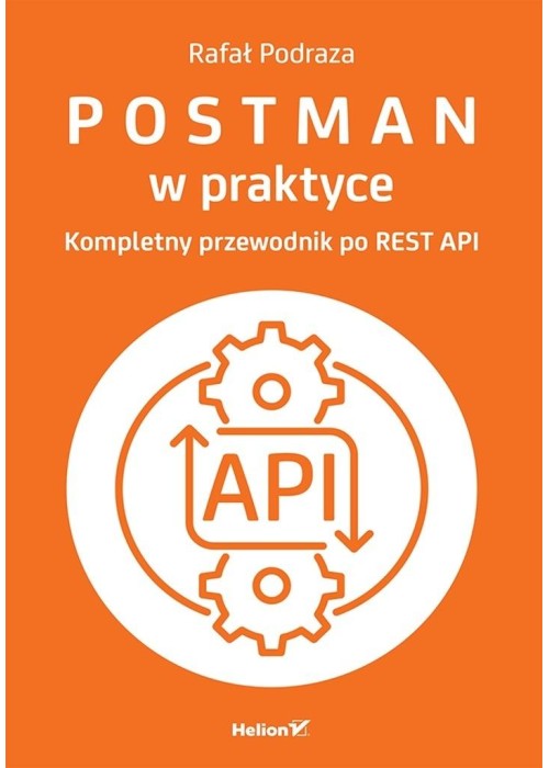 Postman w praktyce. Kompletny przewodnik po REST A