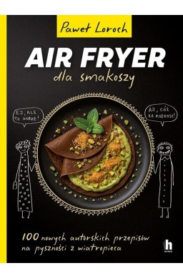 Air Fryer dla smakoszy. 100 nowych autorskich...