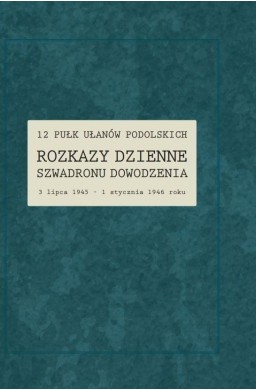 12 Pułk Ułanów Podolskich. Rozkazy Dzienne...