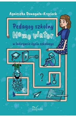 Pedagog szkolny Homo viator w labiryncie życia...