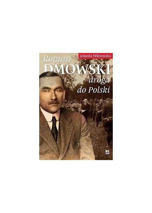 Roman Dmowski. Droga do Polski
