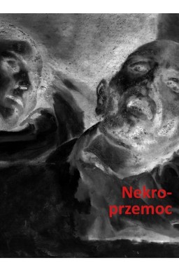 Nekroprzemoc. Polityka, kultura i umarli