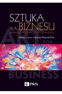 Sztuka dla biznesu. Wspieranie kreatywności w ...