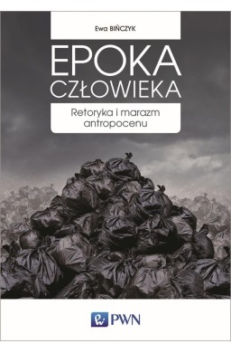 Epoka człowieka. Retoryka i marazm antropocenu