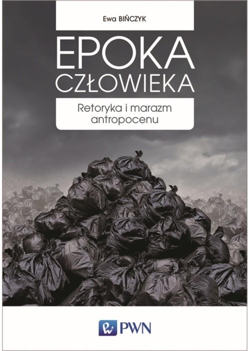 Epoka człowieka. Retoryka i marazm antropocenu