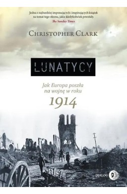 Lunatycy. Jak Europa poszła na wojnę w roku 1914