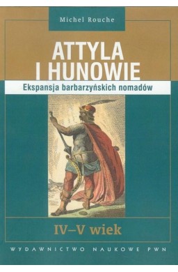 Attyla i Hunowie. Ekspansja barbarzyńskich nomadów