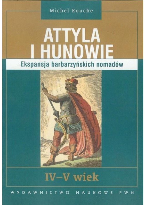Attyla i Hunowie. Ekspansja barbarzyńskich nomadów