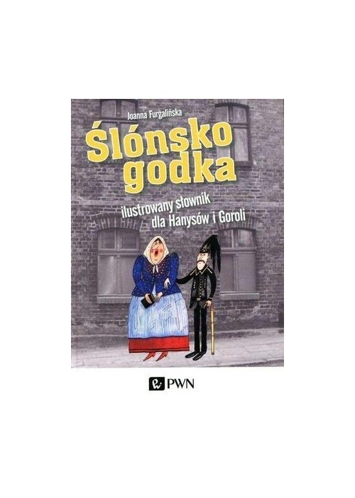 Ślónsko godka Ilustrowany słownik dla Hanysów i...