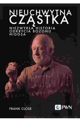 Nieuchwytna cząstka. Niezwykła historia odkrycia..