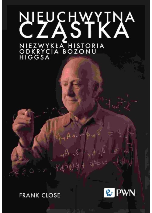 Nieuchwytna cząstka. Niezwykła historia odkrycia..