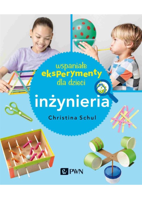 Wspaniałe eksperymenty dla dzieci. Inżynieria