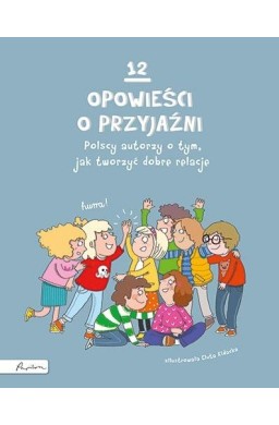 12 opowieści o przyjaźni. Polscy autorzy o tym..