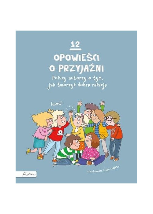 12 opowieści o przyjaźni. Polscy autorzy o tym..