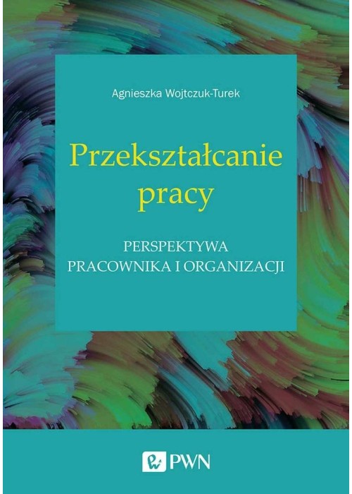 Przekształcanie pracy. Perspektywa pracownika,,,