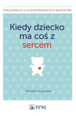 Kiedy dziecko ma coś z sercem