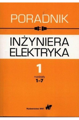 Poradnik inżyniera elektryka T.1 cz.1 rozdz. 1-7