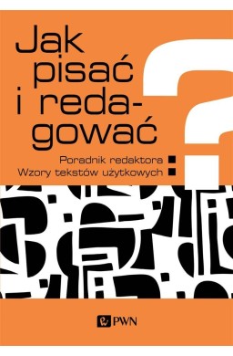 Jak pisać i redagować?. Poradnik redaktora. Wzory