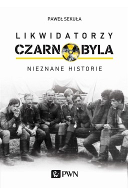 Likwidatorzy Czarnobyla. Nieznane historie