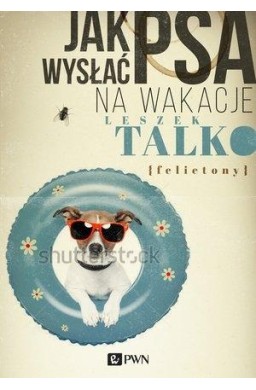 Jak wysłać psa na wakacje. Felietony