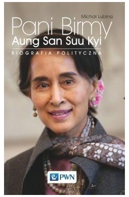 Pani Birmy. Aung San Suu Kyi. Biografia polityczna