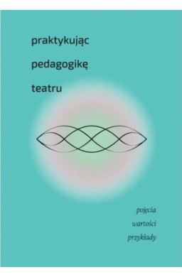 Praktykując pedagogikę teatru