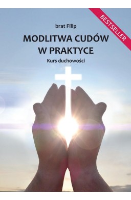 Modlitwa cudów w praktyce. Kurs duchowości