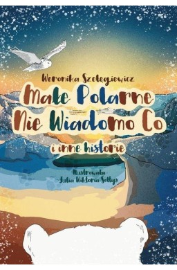 Małe Polarne Nie Wiadomo Co i inne historie