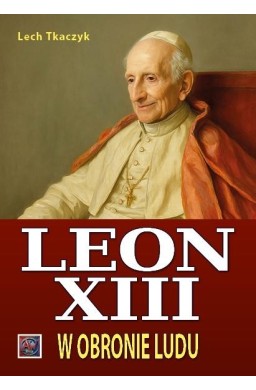 Papież Leon XIII. W obronie ludu TW