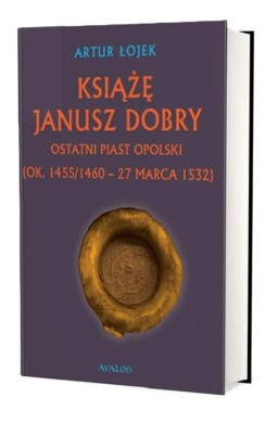 Książę Janusz Dobry ostatni Piast opolski