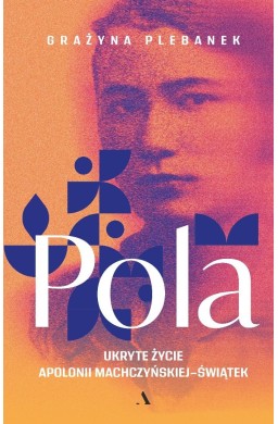 Pola. Ukryte życie Apolonii Machczyńskiej-Świątek