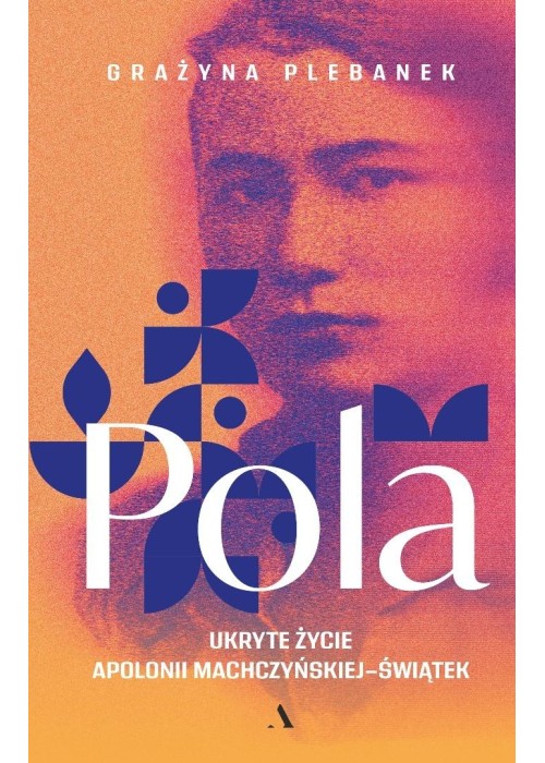 Pola. Ukryte życie Apolonii Machczyńskiej-Świątek