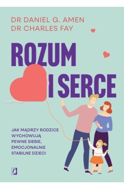 Rozum i serce. Jak mądrzy rodzice wychowują...