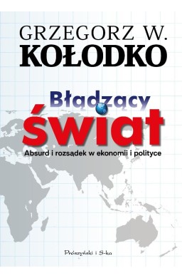 Błądzący świat. Absurd i rozsądek w ekonomii...