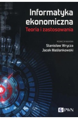 Informatyka ekonomiczna. Teoria i zastosowania